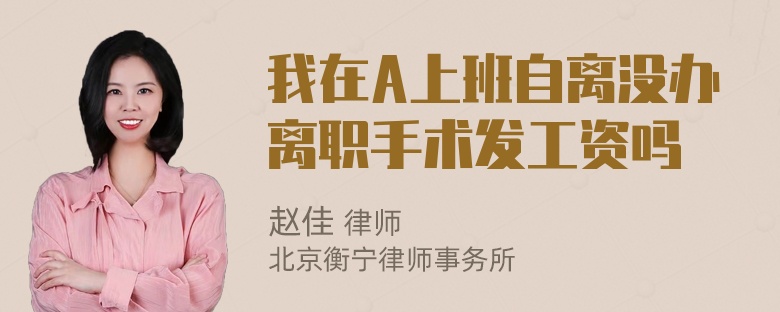 我在A上班自离没办离职手术发工资吗