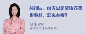 离婚后，前夫总是拿抚养费说事儿，怎么办呢？