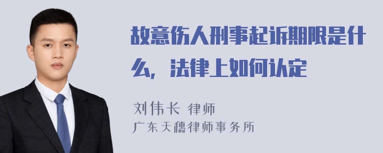 故意伤人刑事起诉期限是什么，法律上如何认定