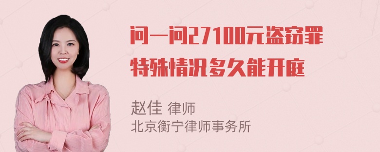 问一问27100元盗窃罪特殊情况多久能开庭