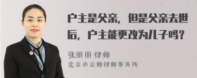 户主是父亲，但是父亲去世后，户主能更改为儿子吗？