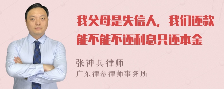 我父母是失信人，我们还款能不能不还利息只还本金