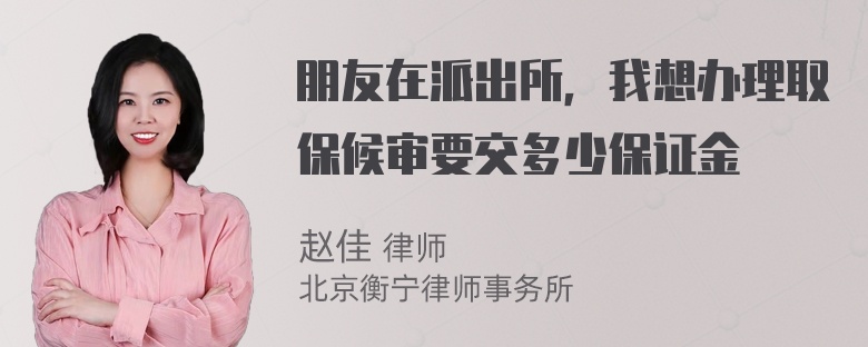 朋友在派出所，我想办理取保候审要交多少保证金