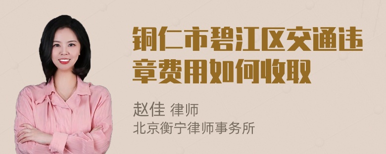 铜仁市碧江区交通违章费用如何收取