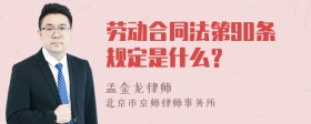 劳动合同法第90条规定是什么？