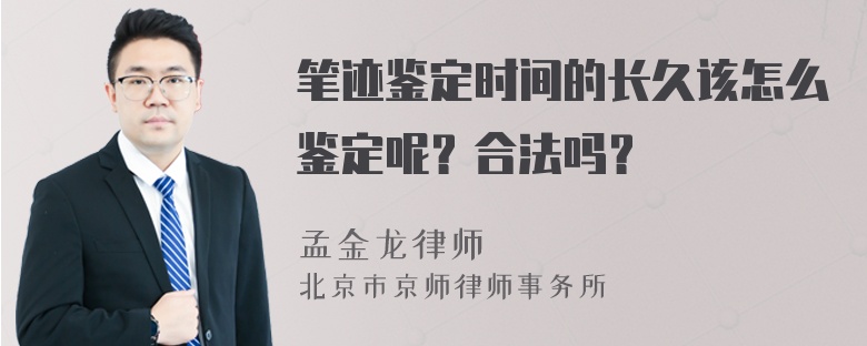 笔迹鉴定时间的长久该怎么鉴定呢？合法吗？