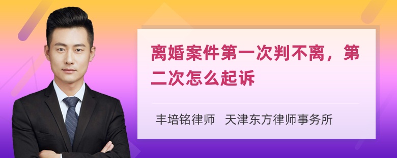 离婚案件第一次判不离，第二次怎么起诉