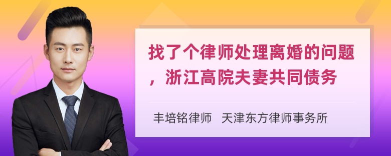 找了个律师处理离婚的问题，浙江高院夫妻共同债务