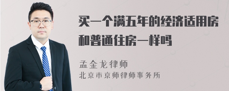 买一个满五年的经济适用房和普通住房一样吗