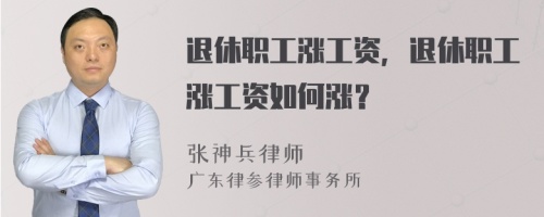 退休职工涨工资，退休职工涨工资如何涨？