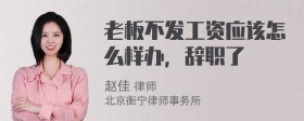 老板不发工资应该怎么样办，辞职了