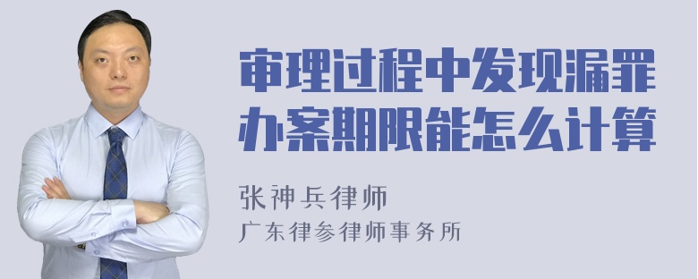 审理过程中发现漏罪办案期限能怎么计算