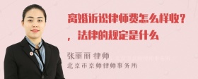 离婚诉讼律师费怎么样收？，法律的规定是什么