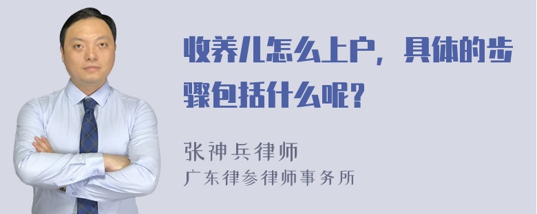 收养儿怎么上户，具体的步骤包括什么呢？