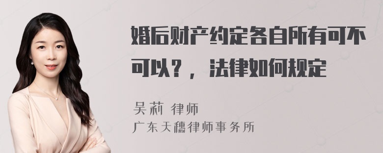 婚后财产约定各自所有可不可以？，法律如何规定