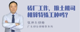 砖厂工作，推土机司机算特殊工种吗？