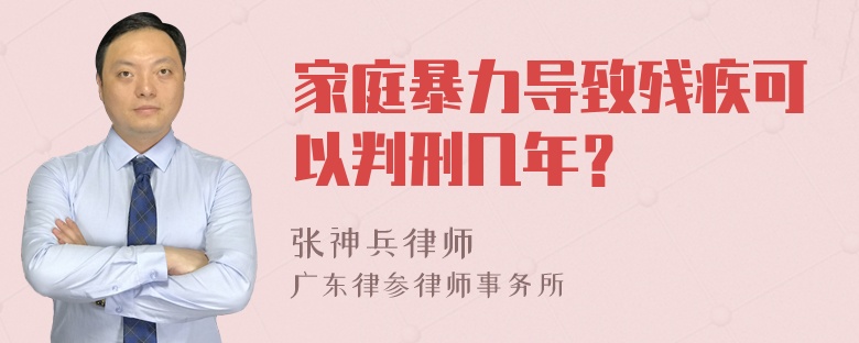 家庭暴力导致残疾可以判刑几年？