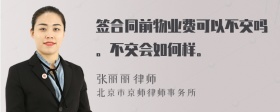 签合同前物业费可以不交吗。不交会如何样。