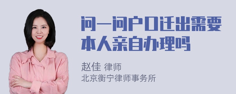 问一问户口迁出需要本人亲自办理吗