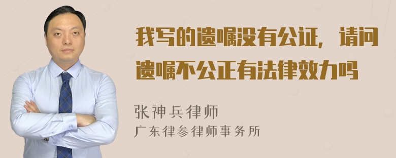 我写的遗嘱没有公证，请问遗嘱不公正有法律效力吗