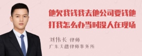 他欠我钱我去他公司要钱他打我怎么办当时没人在现场