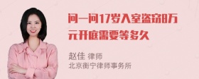 问一问17岁入室盗窃8万元开庭需要等多久