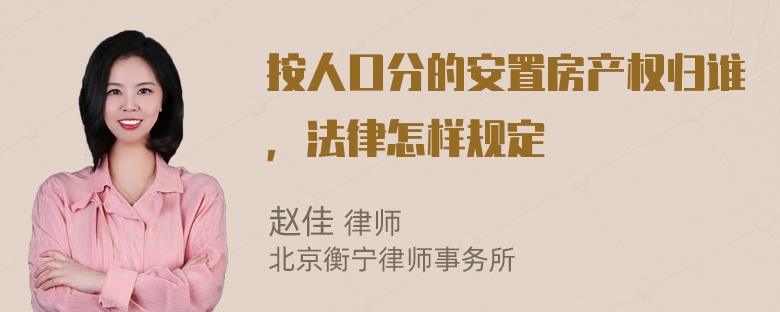 按人口分的安置房产权归谁，法律怎样规定