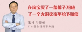 在淘宝买了一条裤子78破了一个大洞卖家不给予赔偿