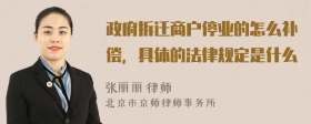 政府拆迁商户停业的怎么补偿，具体的法律规定是什么