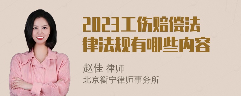 2023工伤赔偿法律法规有哪些内容