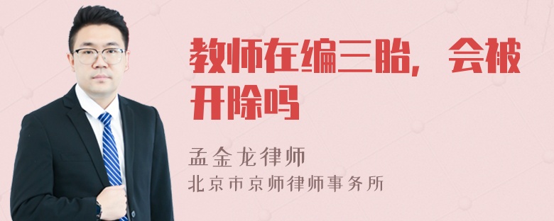 教师在编三胎，会被开除吗