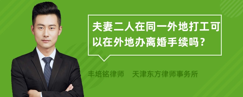 夫妻二人在同一外地打工可以在外地办离婚手续吗？