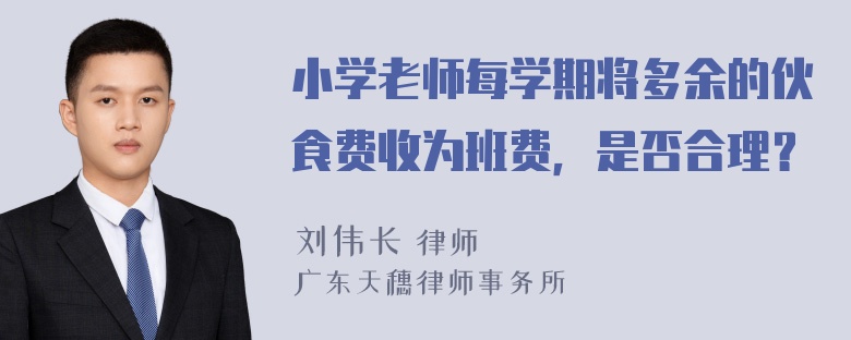 小学老师每学期将多余的伙食费收为班费，是否合理？