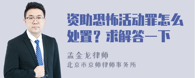 资助恐怖活动罪怎么处置？求解答一下