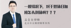 一般情况下，对于双休日加班怎么倒休啊？？？