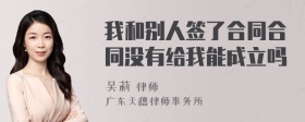 我和别人签了合同合同没有给我能成立吗