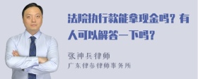 法院执行款能拿现金吗？有人可以解答一下吗？