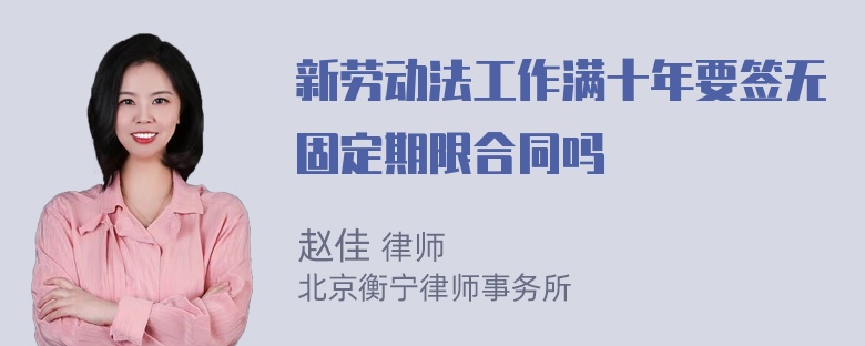 新劳动法工作满十年要签无固定期限合同吗