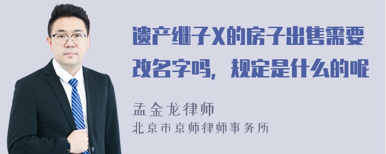 遗产继子X的房子出售需要改名字吗，规定是什么的呢