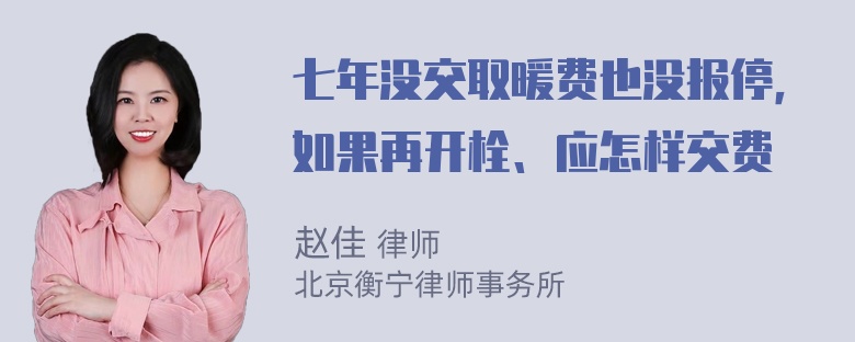 七年没交取暖费也没报停，如果再开栓、应怎样交费