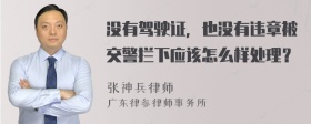 没有驾驶证，也没有违章被交警拦下应该怎么样处理？