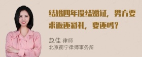 结婚四年没结婚证，男方要求返还彩礼，要还吗？