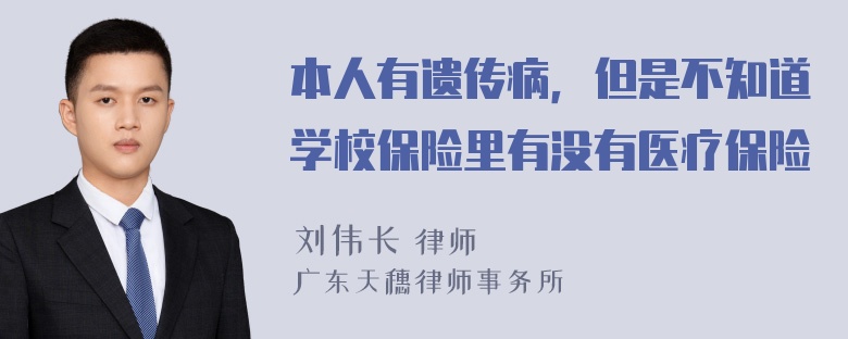 本人有遗传病，但是不知道学校保险里有没有医疗保险