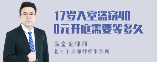 17岁入室盗窃400元开庭需要等多久