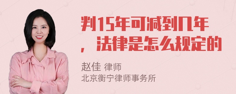 判15年可减到几年，法律是怎么规定的