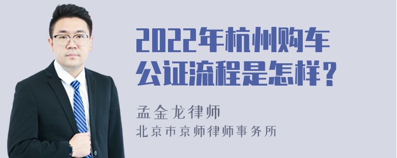 2022年杭州购车公证流程是怎样？