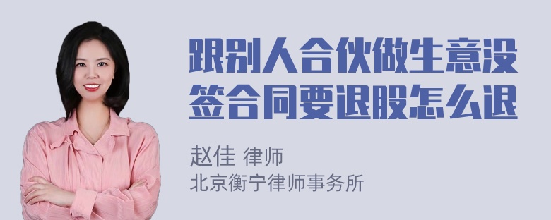 跟别人合伙做生意没签合同要退股怎么退