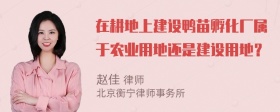 在耕地上建设鸭苗孵化厂属于农业用地还是建设用地？