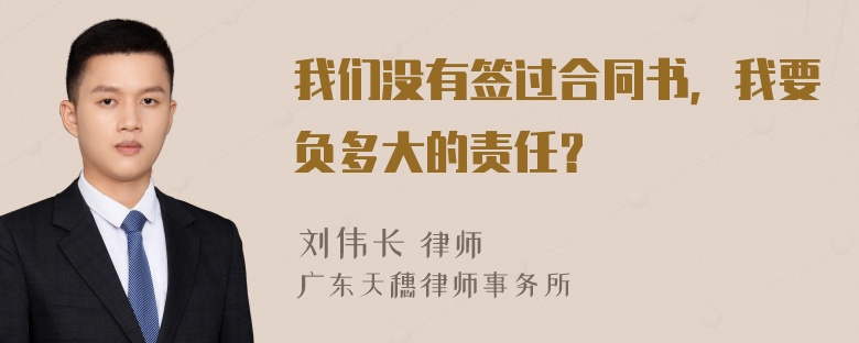 我们没有签过合同书，我要负多大的责任？