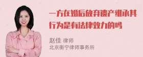 一方在婚后放弃遗产继承其行为是有法律效力的吗